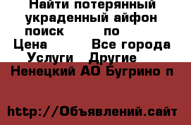 Найти потерянный/украденный айфон/поиск iPhone по imei. › Цена ­ 400 - Все города Услуги » Другие   . Ненецкий АО,Бугрино п.